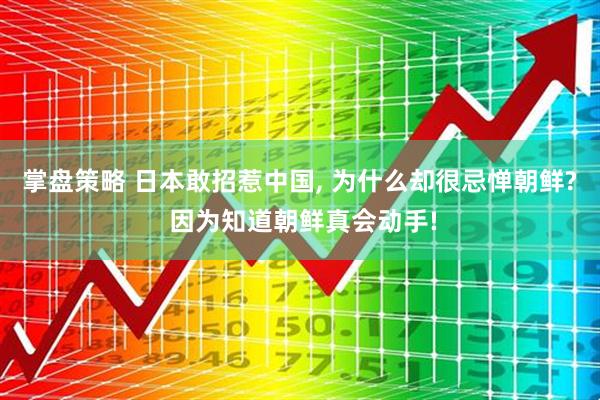 掌盘策略 日本敢招惹中国, 为什么却很忌惮朝鲜? 因为知道朝鲜真会动手!